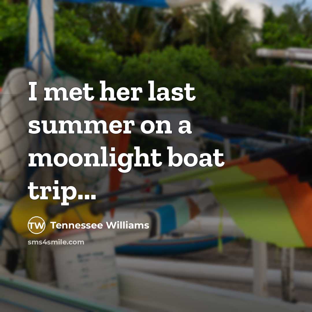 “I met her last summer on a moonlight boat trip...…” quote by Tennessee Williams