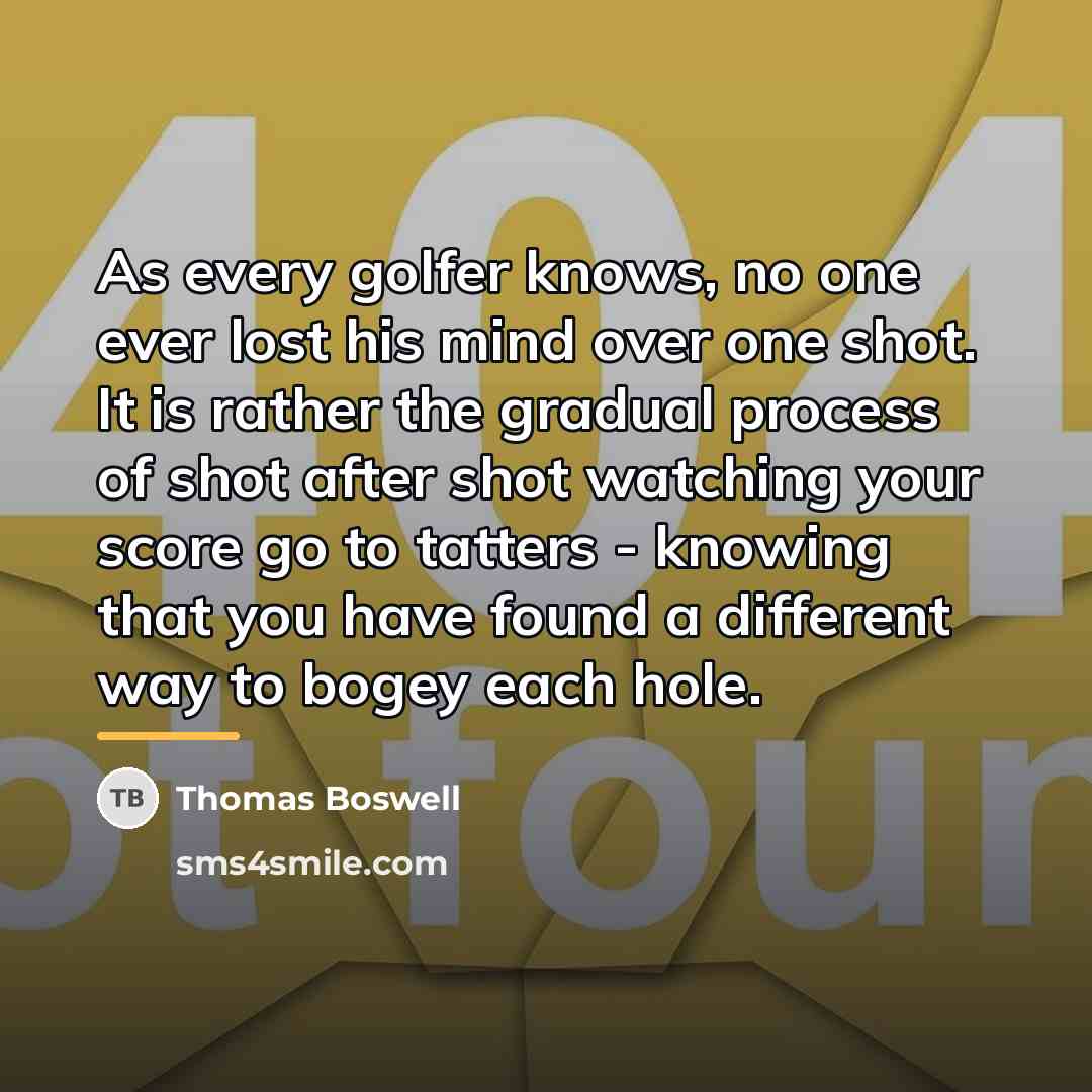“As every golfer knows, no one ever lost his mind…” quote by Thomas Boswell