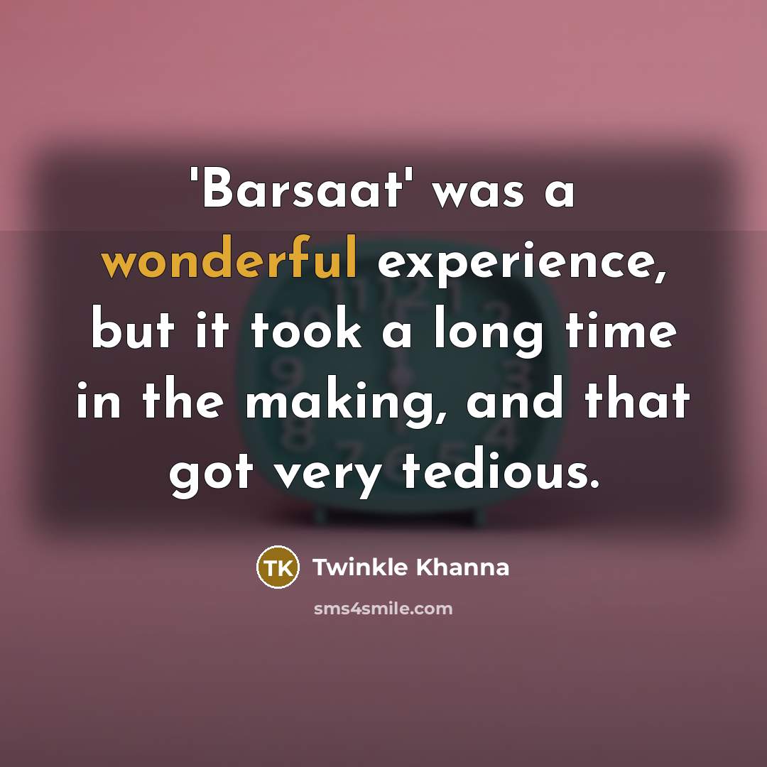 “'Barsaat' was a wonderful experience, but it took a long…” quote by Twinkle Khanna