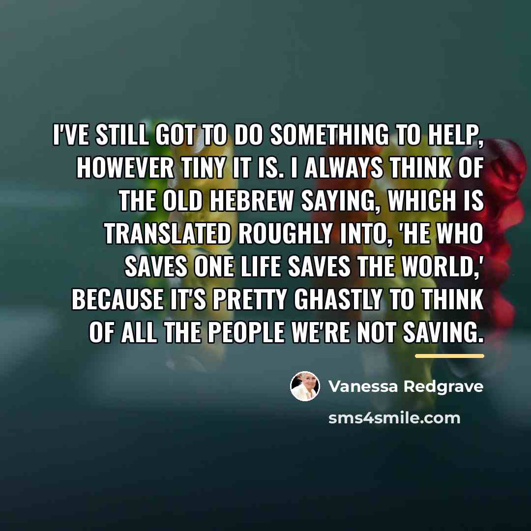 “I've still got to do something to help, however tiny…” quote by Vanessa Redgrave
