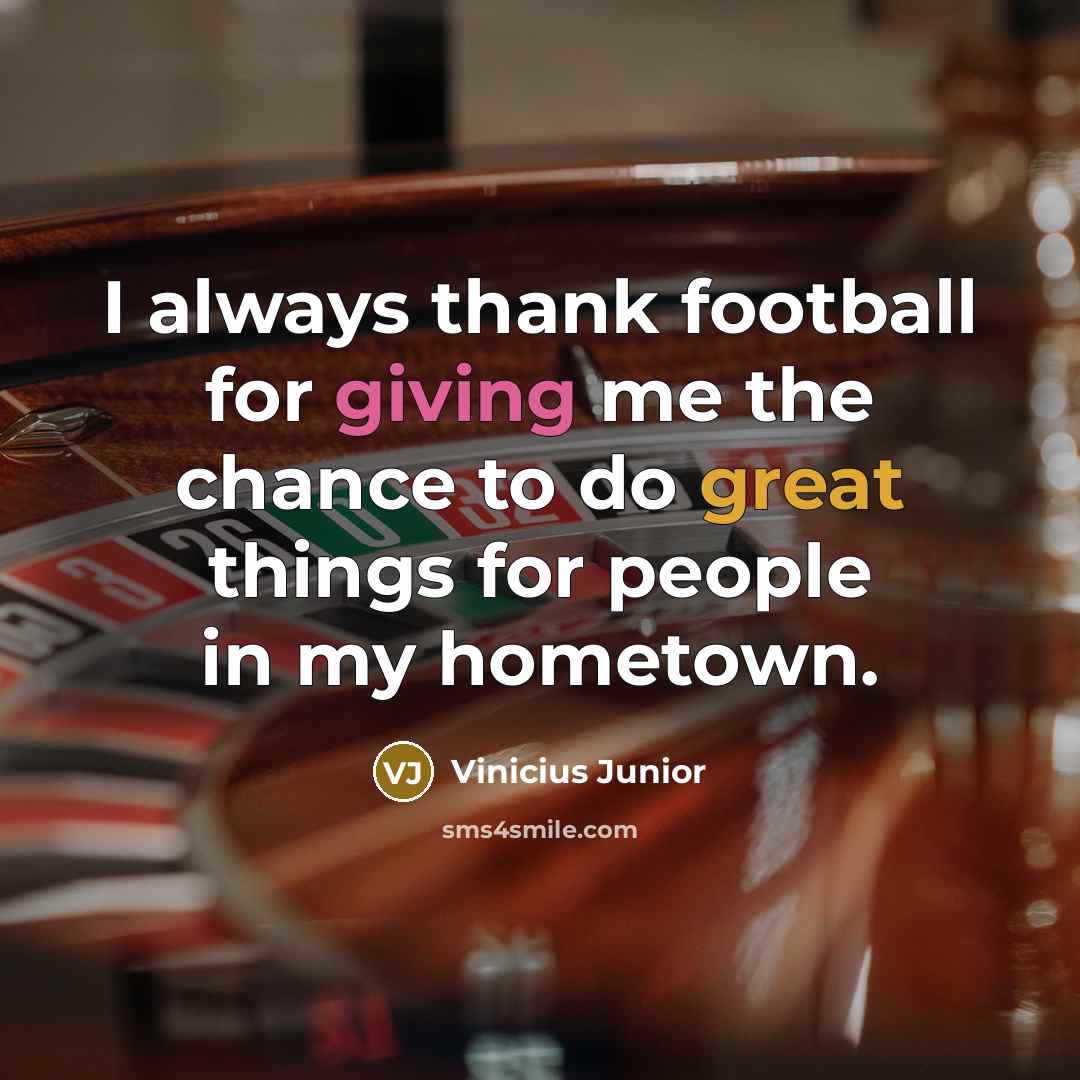 “I always thank football for giving me the chance to…” quote by Vinicius Junior