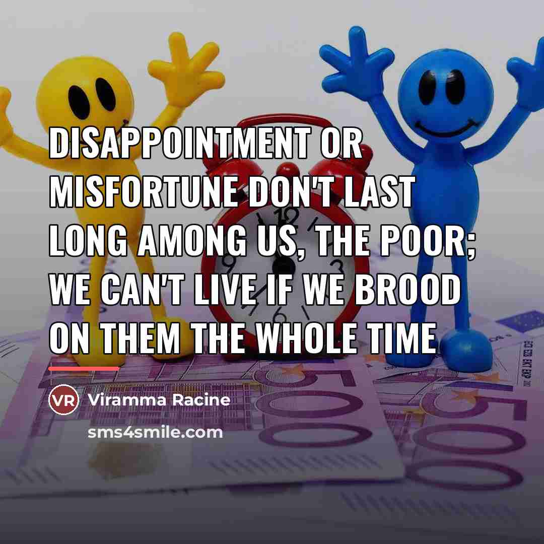 “Disappointment or misfortune don't last long among us, the poor;…” quote by Viramma Racine