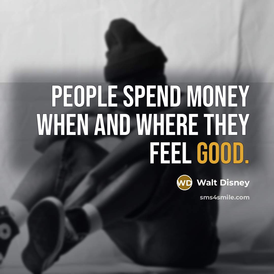 “People spend money when and where they feel good.…” quote by Walt Disney
