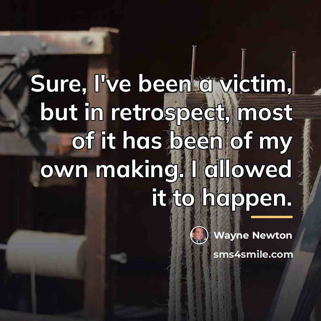 “Sure, I've been a victim, but in retrospect, most of…” quote by Wayne Newton