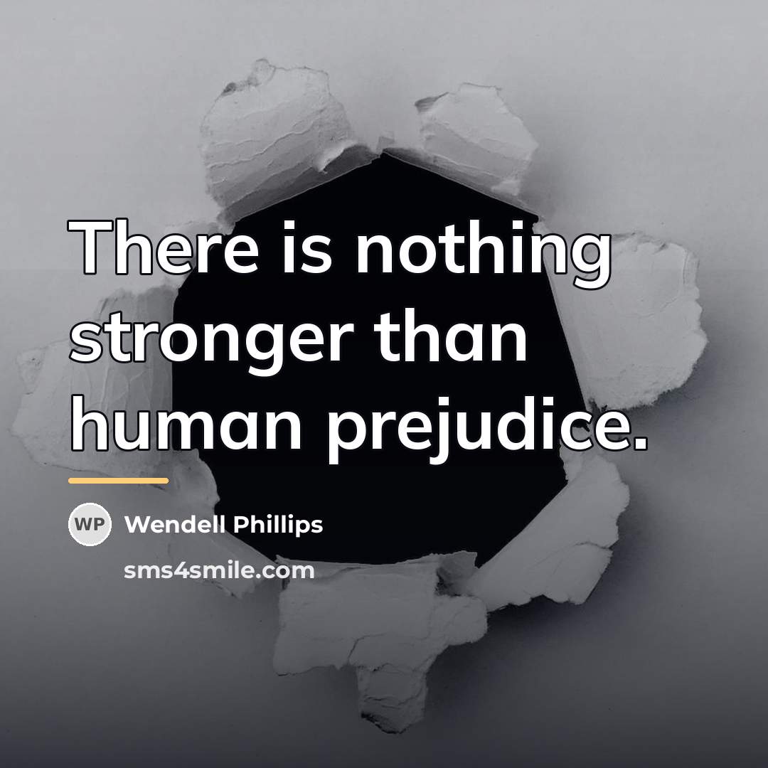 “There is nothing stronger than human prejudice.…” quote by Wendell Phillips