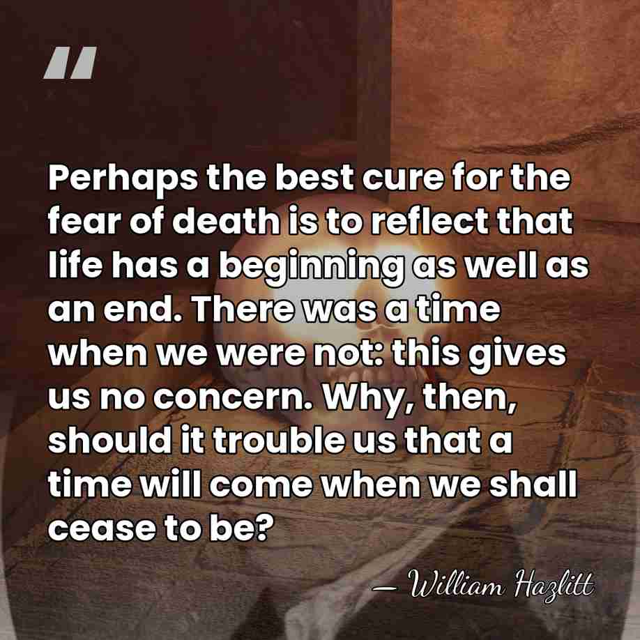 Perhaps the best cure for the fear of death is to reflect&hellip; - William Hazlitt