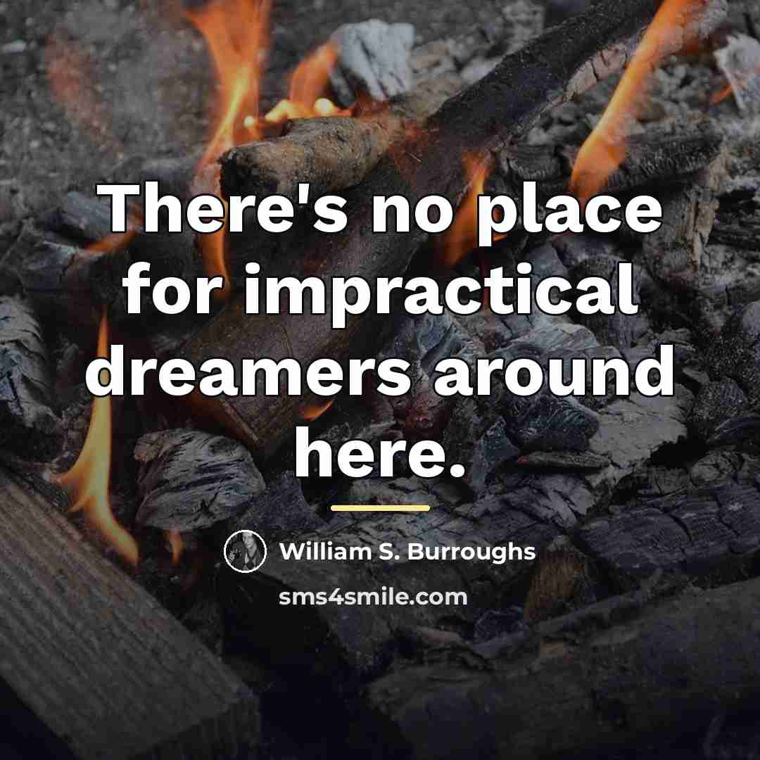 “There's no place for impractical dreamers around here.…” quote by William S. Burroughs