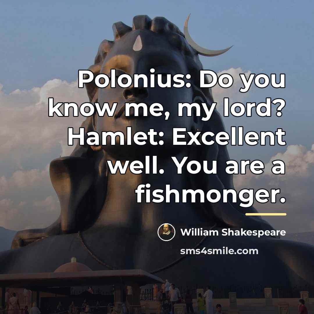 “Polonius: Do you know me, my lord? Hamlet: Excellent well.…” quote by William Shakespeare
