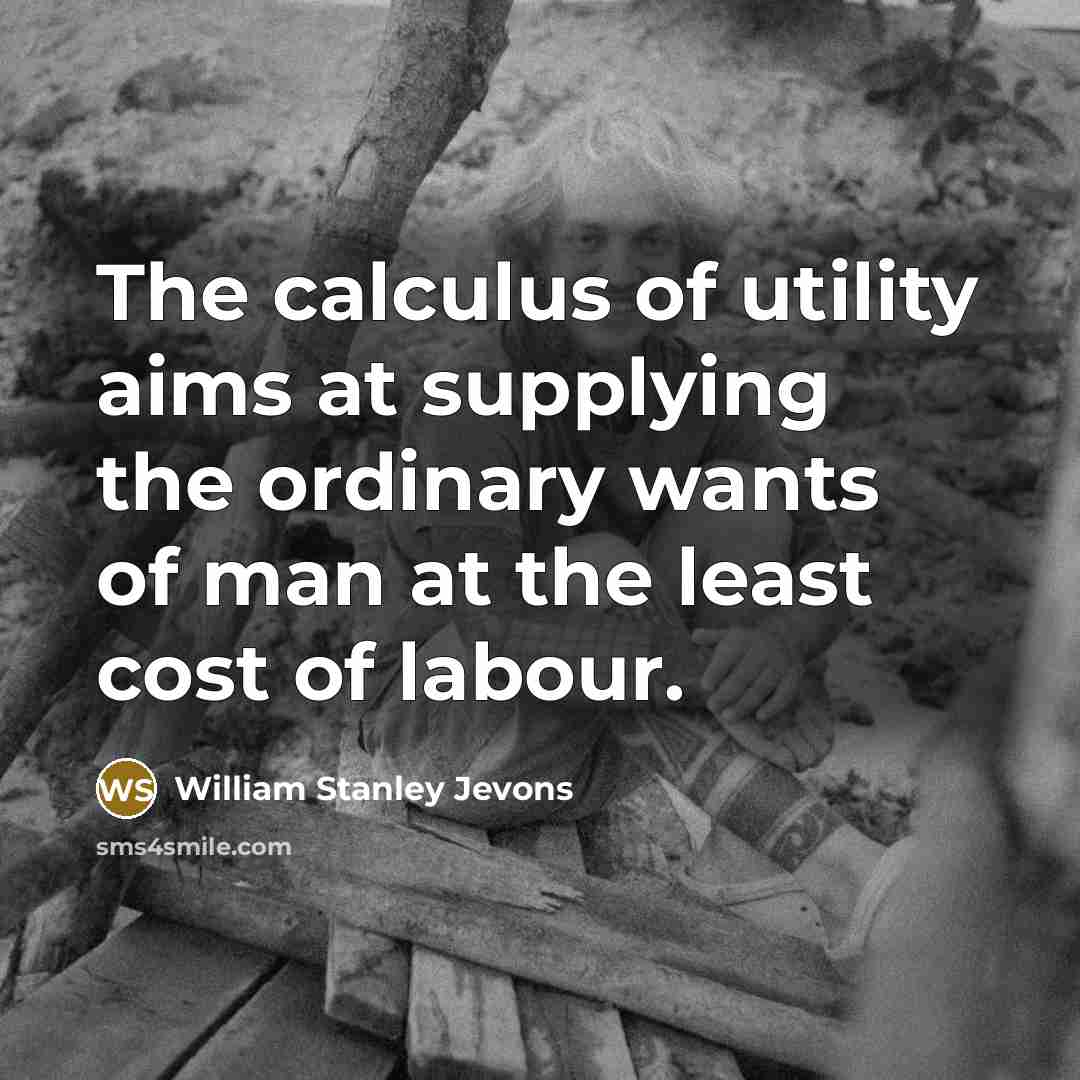 “The calculus of utility aims at supplying the ordinary wants…” quote by William Stanley Jevons