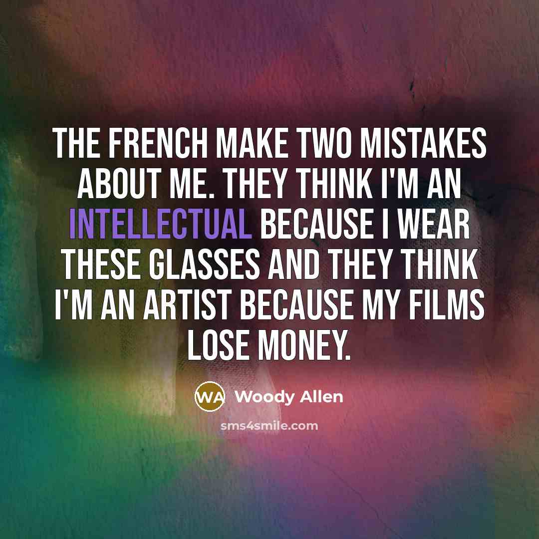 “The French make two mistakes about me. They think I'm…” quote by Woody Allen