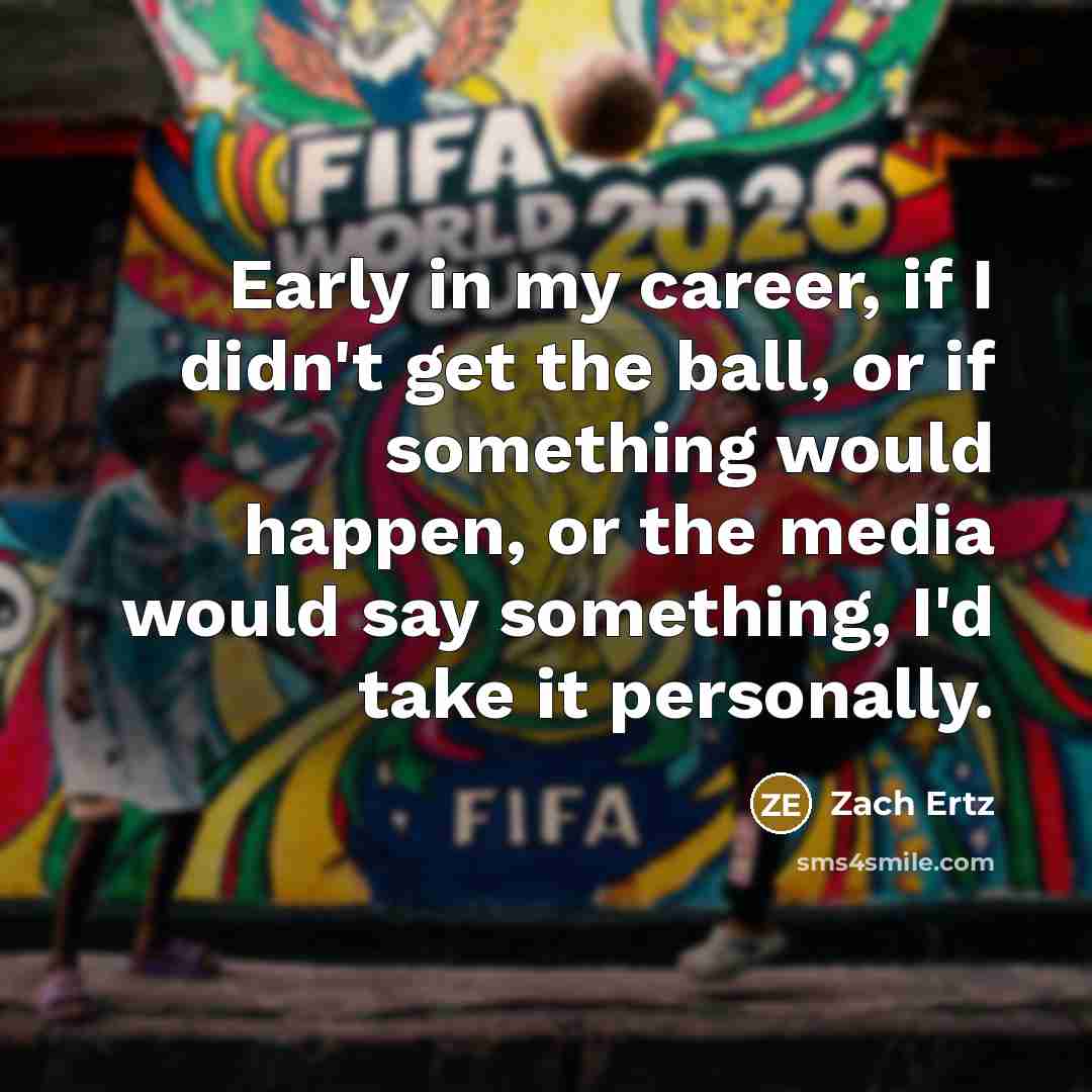 “Early in my career, if I didn't get the ball,…” quote by Zach Ertz
