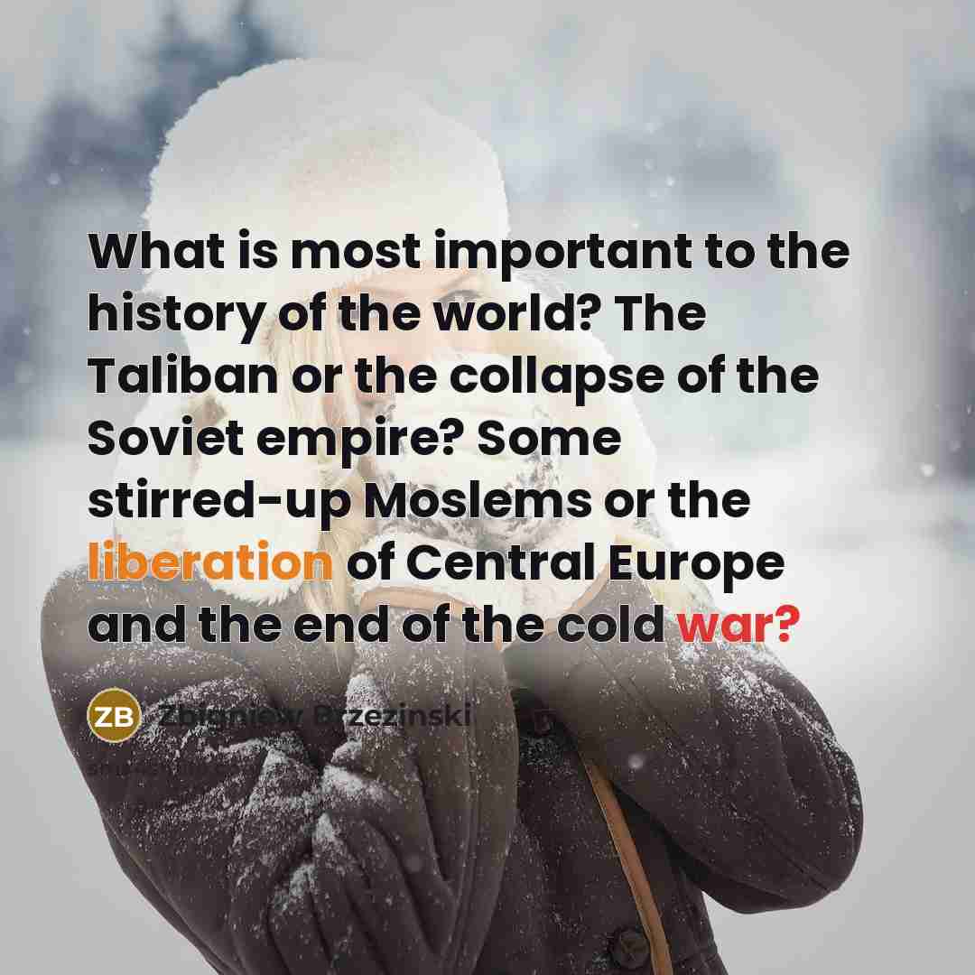 “What is most important to the history of the world?…” quote by Zbigniew Brzezinski