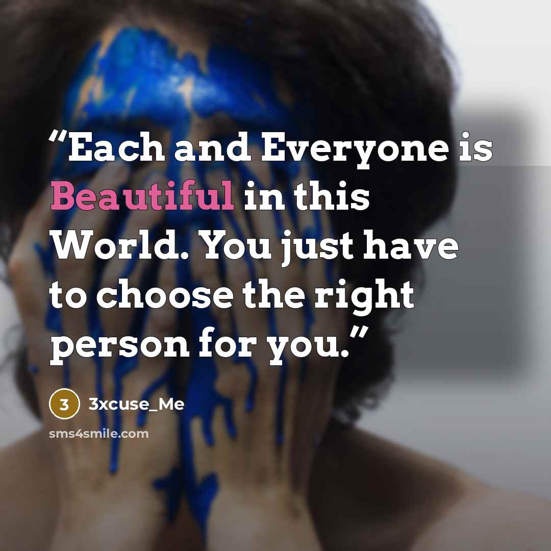“Each and Everyone is Beautiful in this World. You just have to choose the right person for you.” quote by 3xcuse_Me