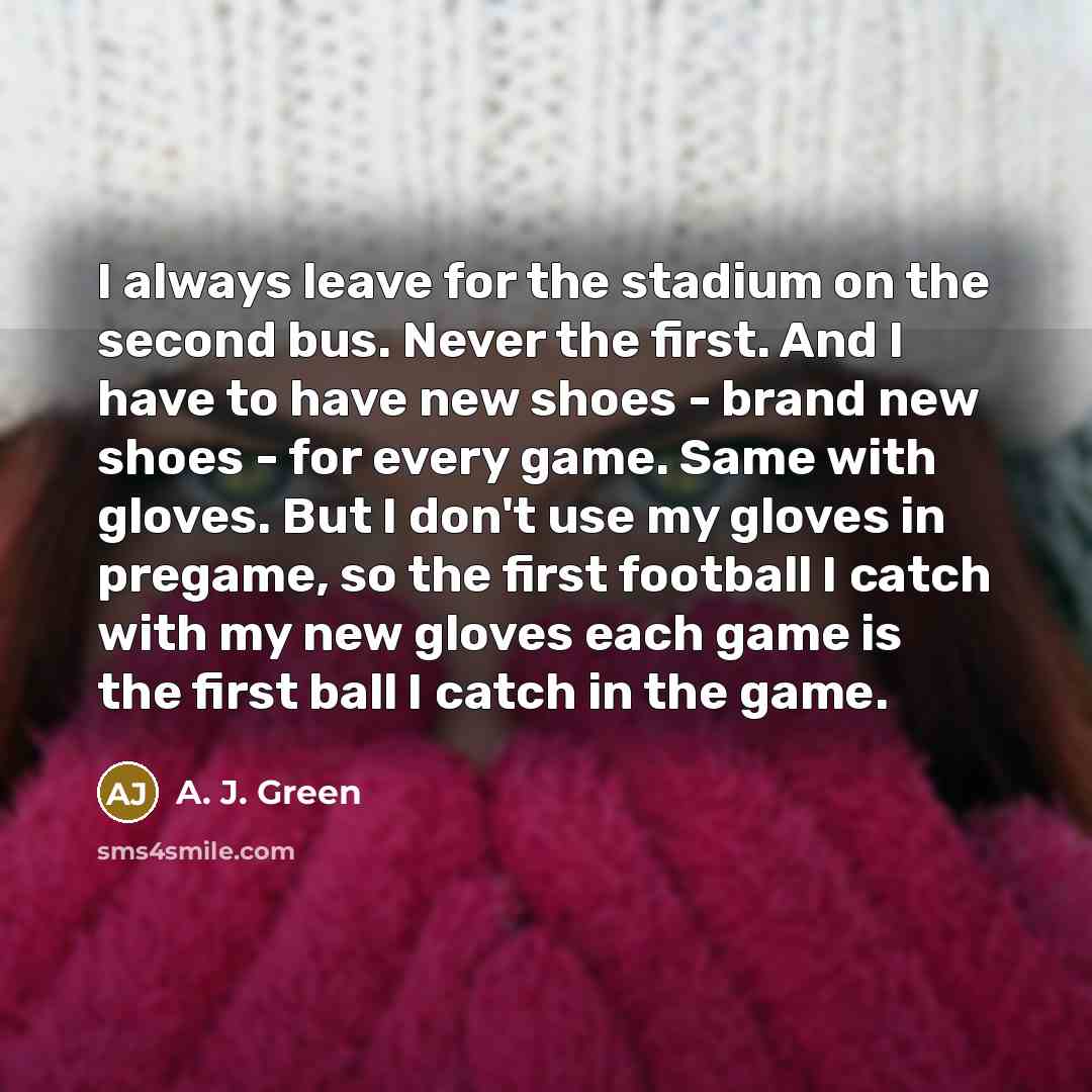 “I always leave for the stadium on the second bus.…” quote by A. J. Green