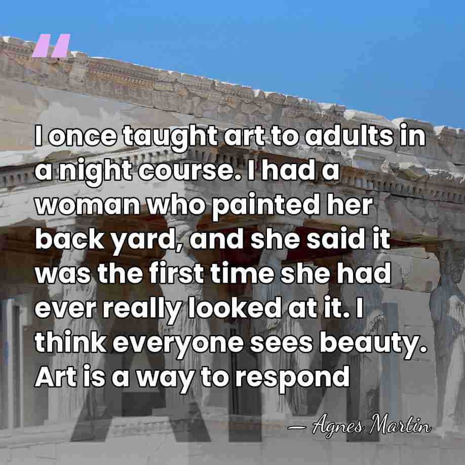 I once taught art to adults in a night course. I had&hellip; - Agnes Martin