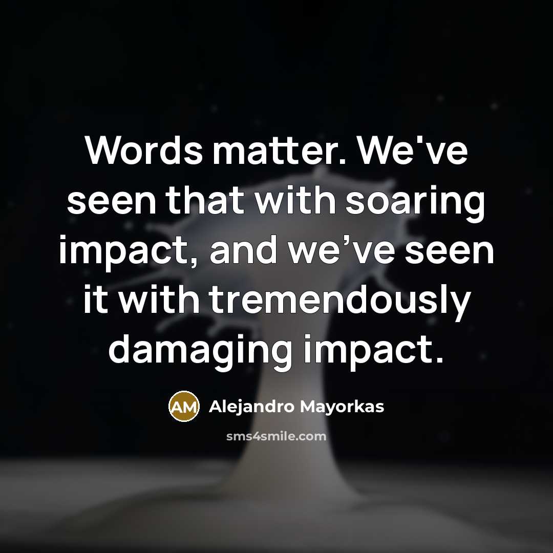 “Words matter. We've seen that with soaring impact, and we've…” quote by Alejandro Mayorkas