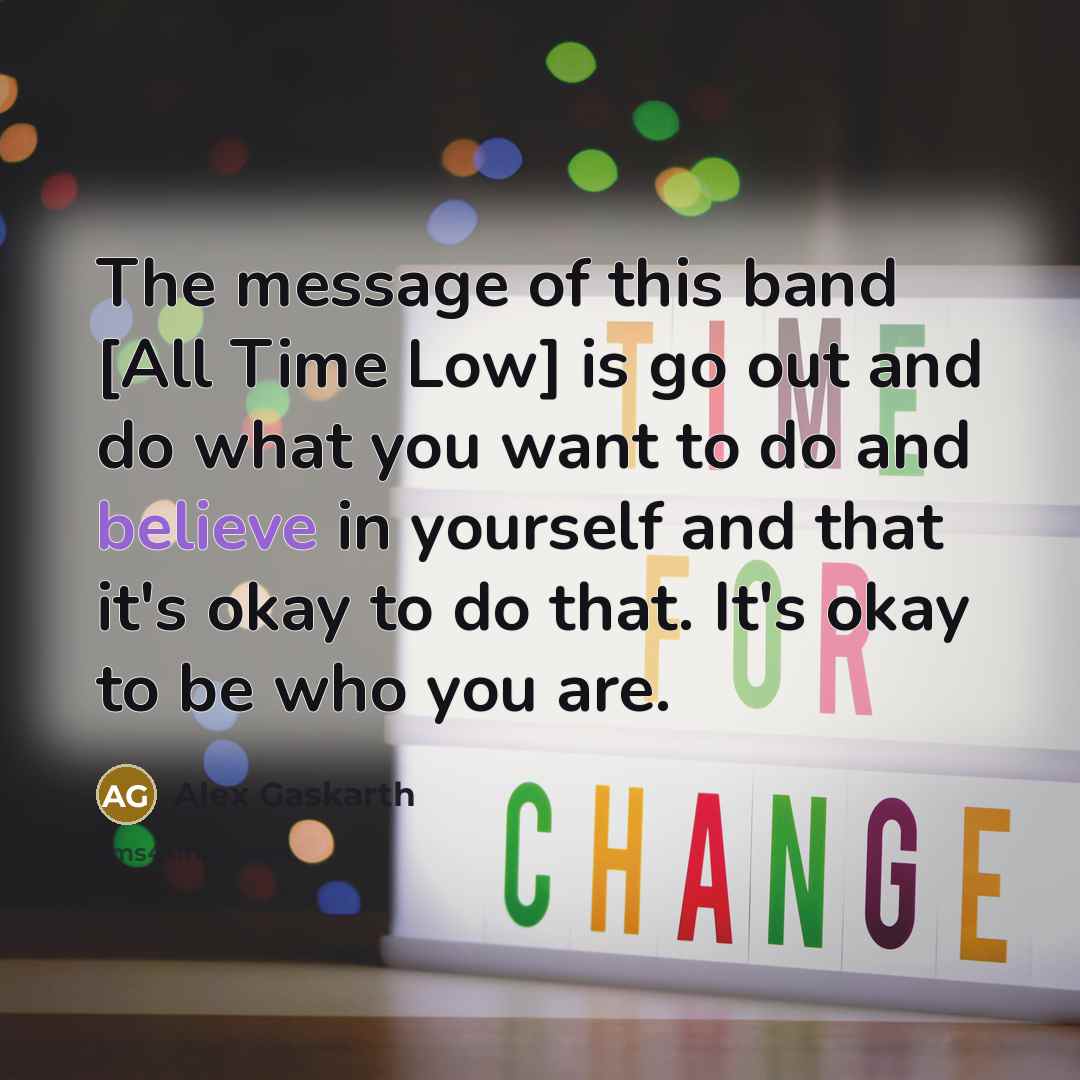 “The message of this band [All Time Low] is go…” quote by Alex Gaskarth