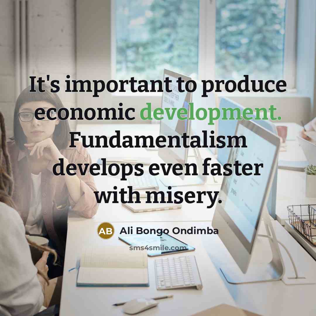 “It's important to produce economic development. Fundamentalism develops even faster…” quote by Ali Bongo Ondimba