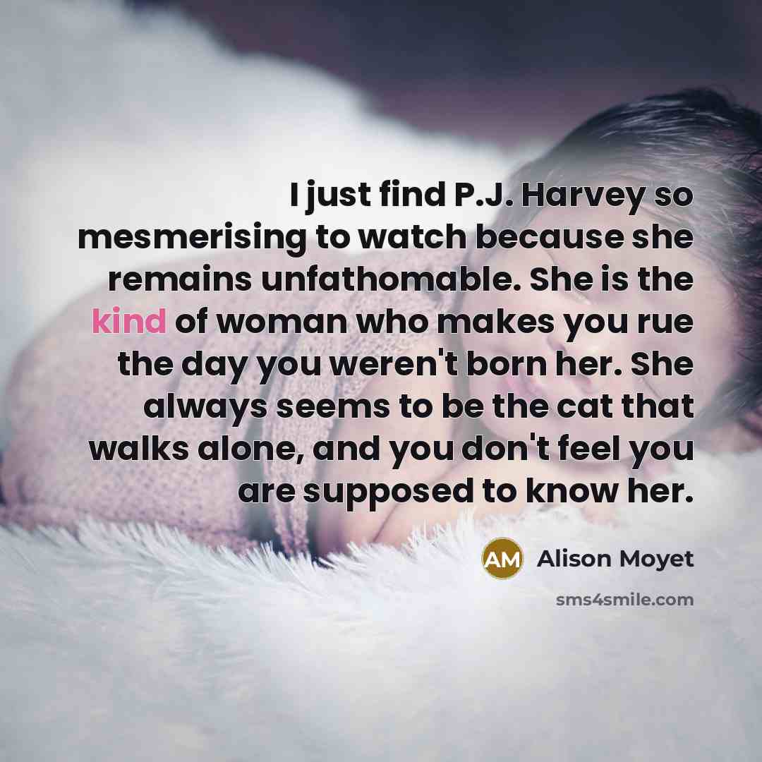 “I just find P.J. Harvey so mesmerising to watch because…” quote by Alison Moyet