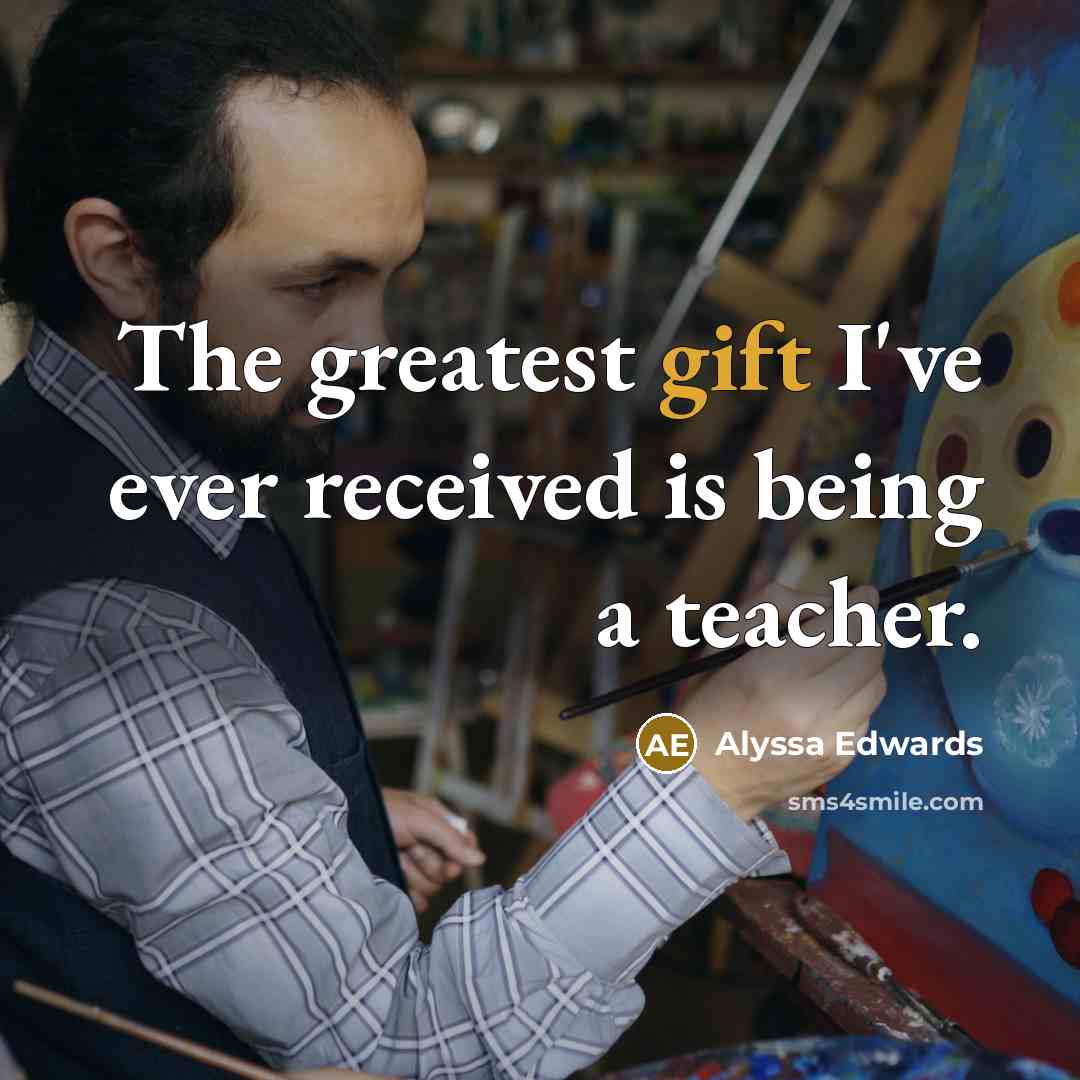 “The greatest gift I've ever received is being a teacher.…” quote by Alyssa Edwards