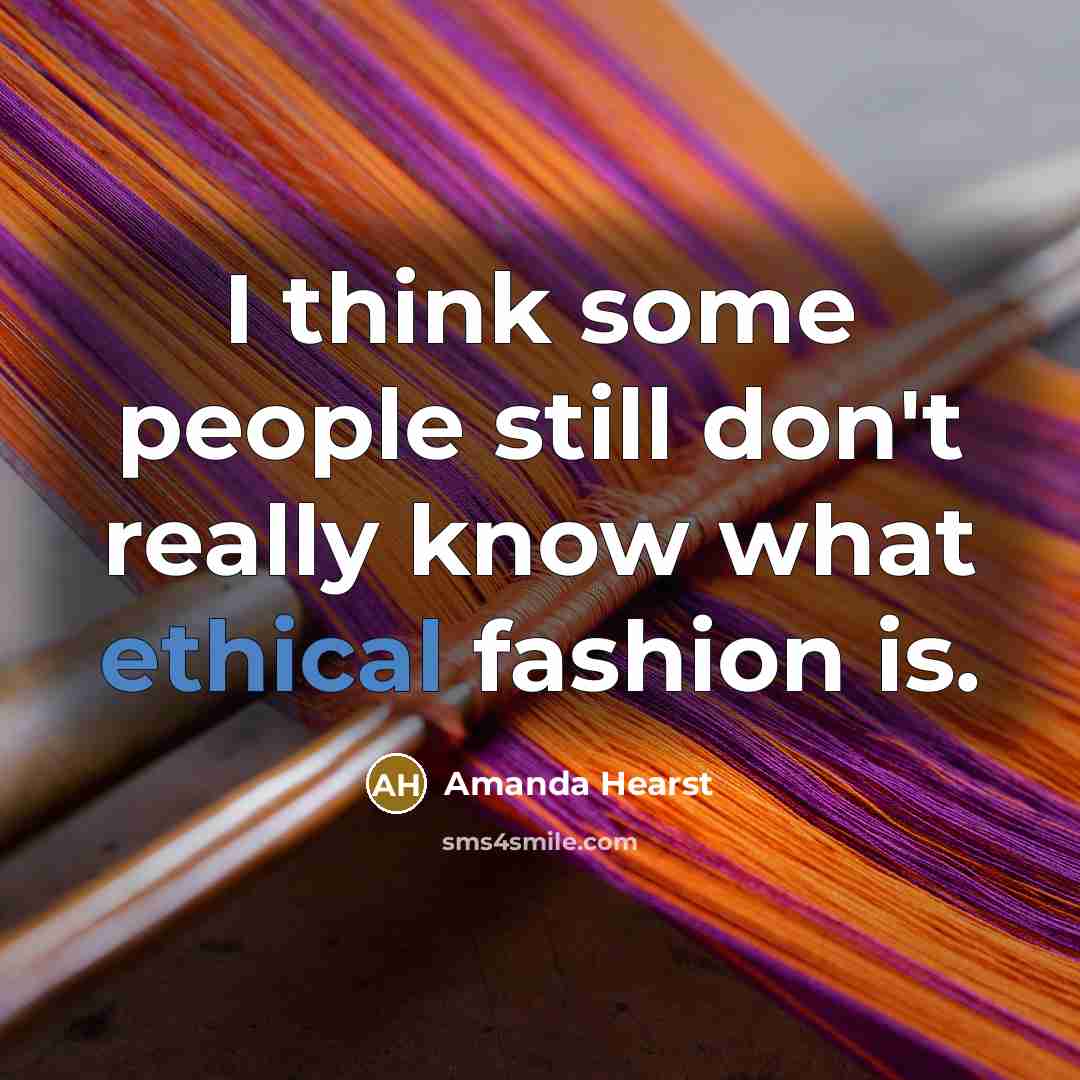 “I think some people still don't really know what ethical…” quote by Amanda Hearst