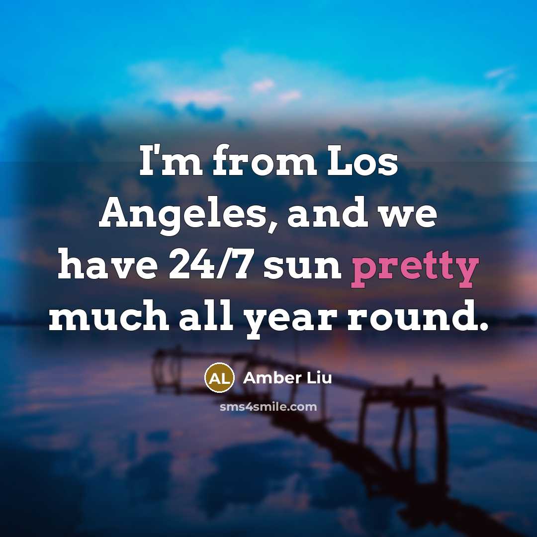 “I'm from Los Angeles, and we have 24/7 sun pretty…” quote by Amber Liu
