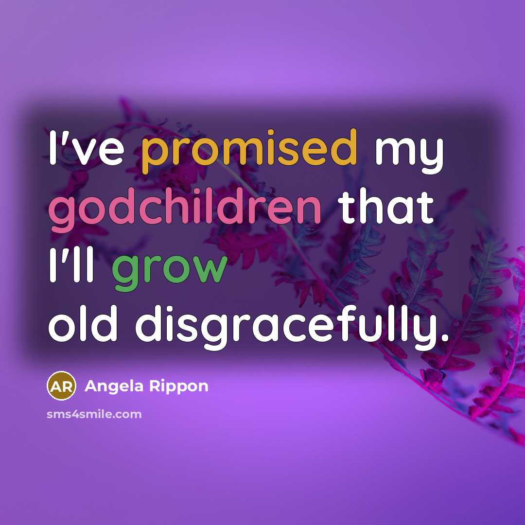 “I've promised my godchildren that I'll grow old disgracefully.…” quote by Angela Rippon