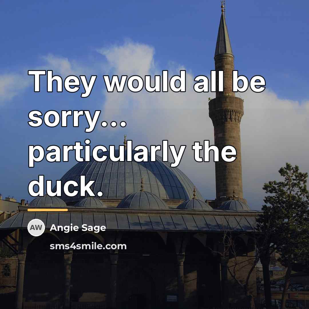 “They would all be sorry... particularly the duck.…” quote by Angie Sage