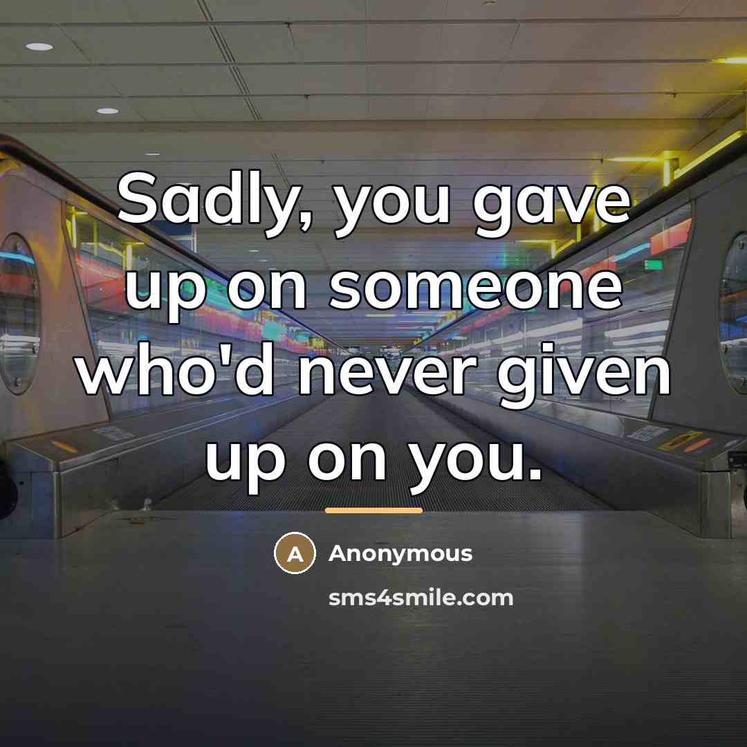 “Sadly, you gave up on someone who'd never given up…” quote by Anonymous
