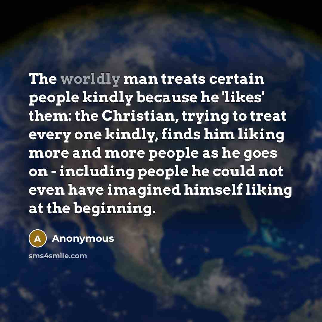 “The worldly man treats certain people kindly because he 'likes'…” quote by Anonymous