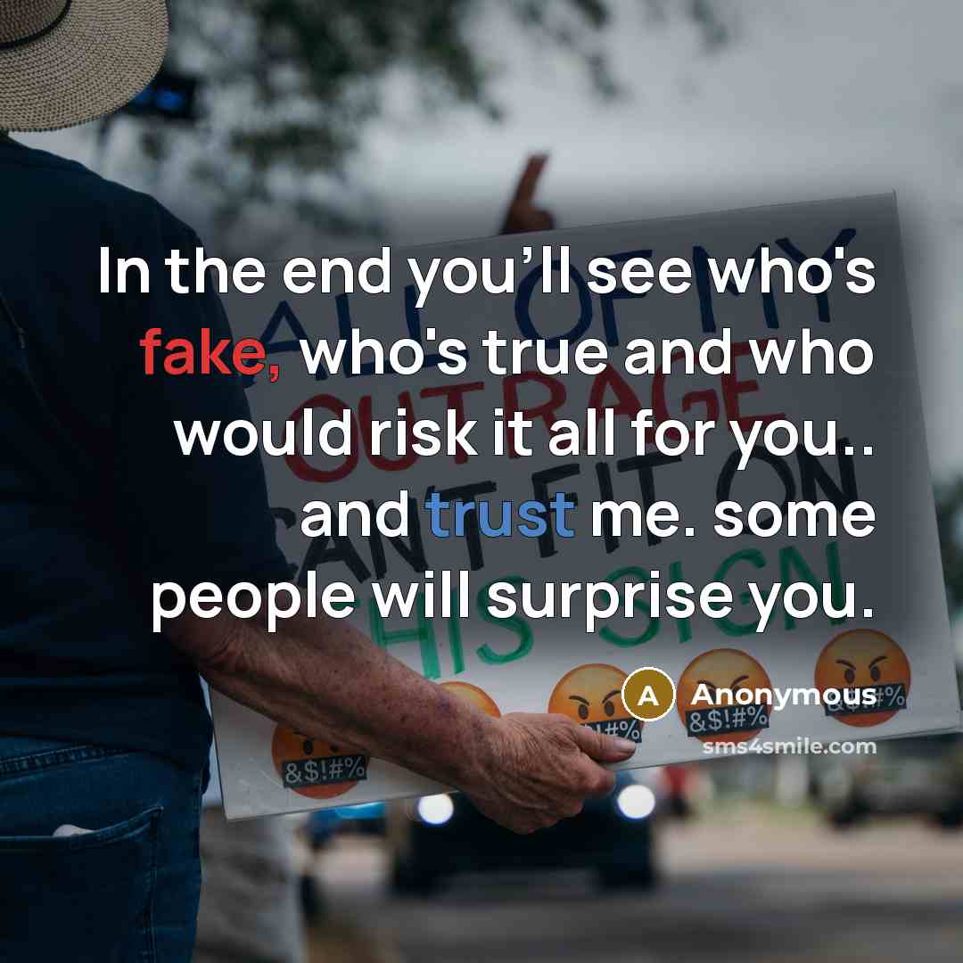 “In the end you'll see who's fake, who's true and…” quote by Anonymous