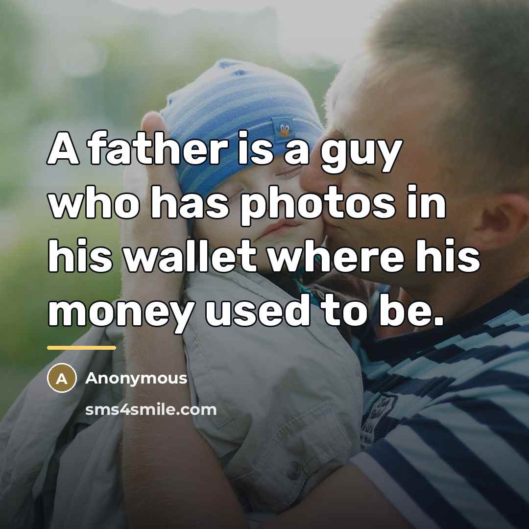 “A father is a guy who has photos in his…” quote by Anonymous