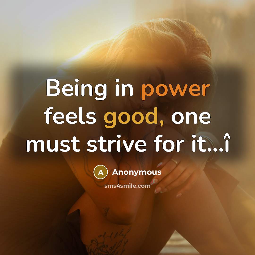 “Being in power feels good, one must strive for it...î” quote by Anonymous