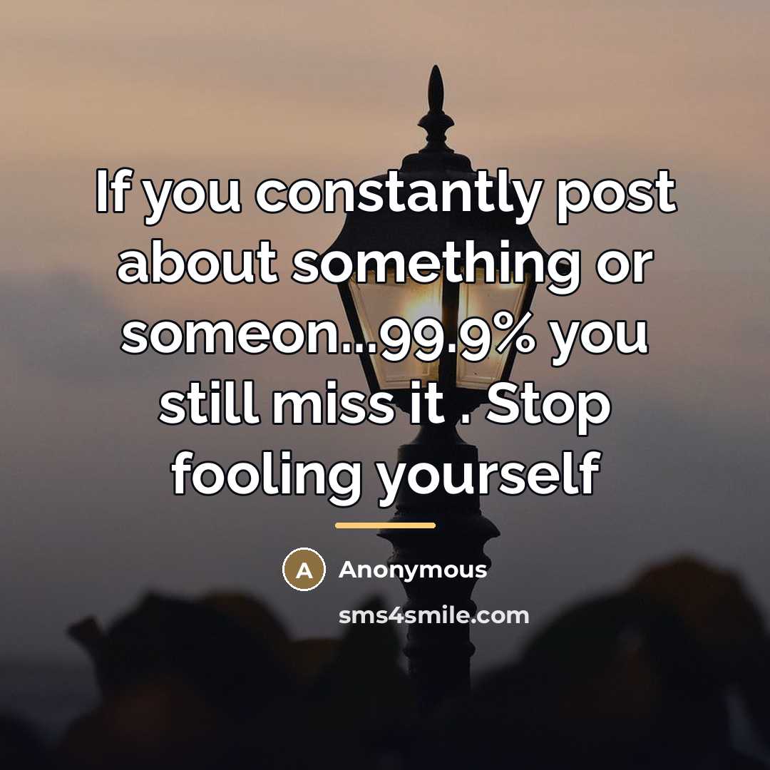 “If you constantly post about something or someon...99.9% you still…” quote by Anonymous