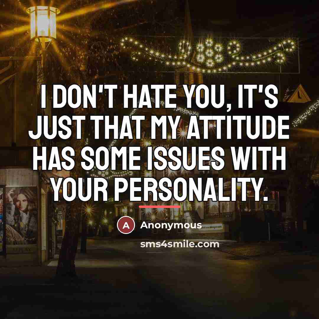 “I Don't hate you, it's just that my attitude has…” quote by Anonymous