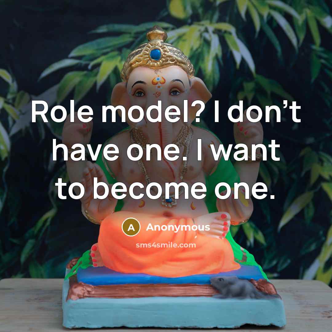 “Role model? I don't have one. I want to become one.” quote by Anonymous