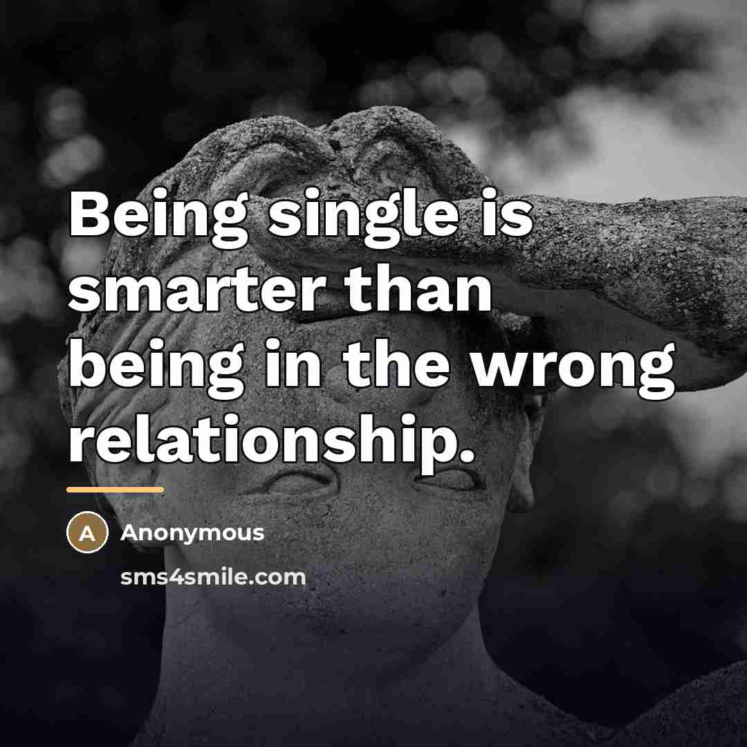 “Being single is smarter than being in the wrong relationship.…” quote by Anonymous