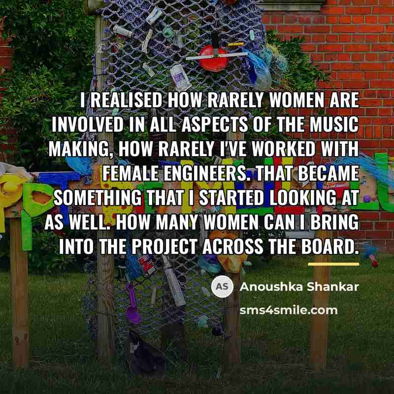 “I realised how rarely women are involved in all aspects…” quote by Anoushka Shankar