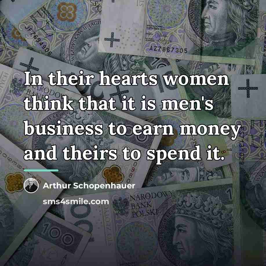 “In their hearts women think that it is men's business…” quote by Arthur Schopenhauer