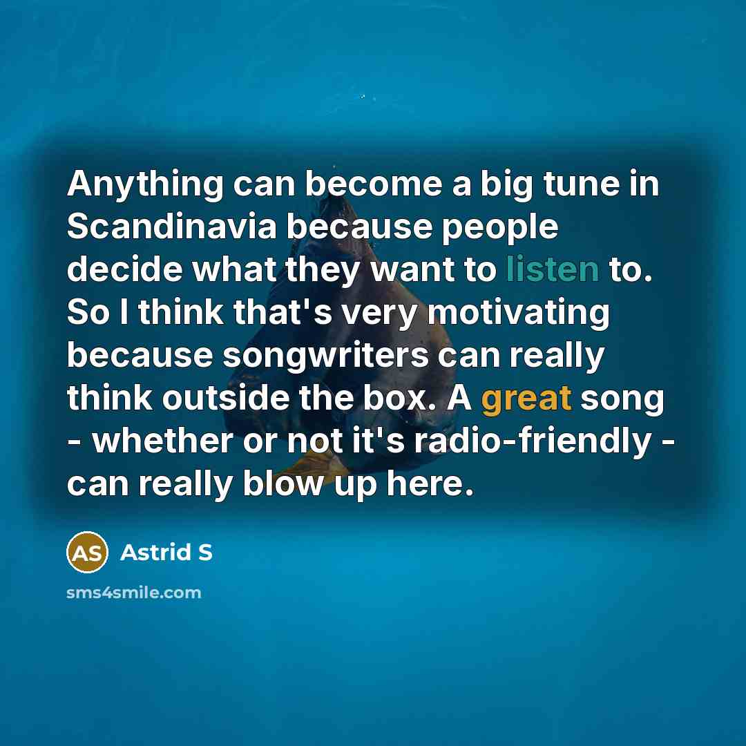 “Anything can become a big tune in Scandinavia because people…” quote by Astrid S