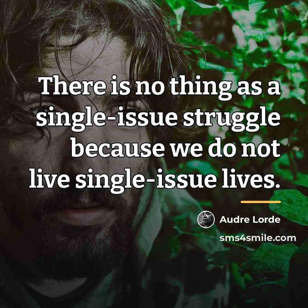 “There is no thing as a single-issue struggle because we…” quote by Audre Lorde
