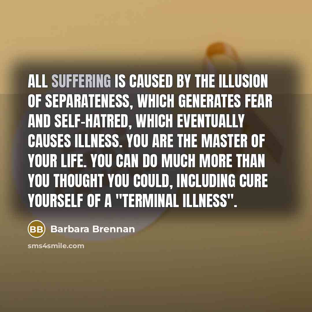 “All suffering is caused by the illusion of separateness, which…” quote by Barbara Brennan