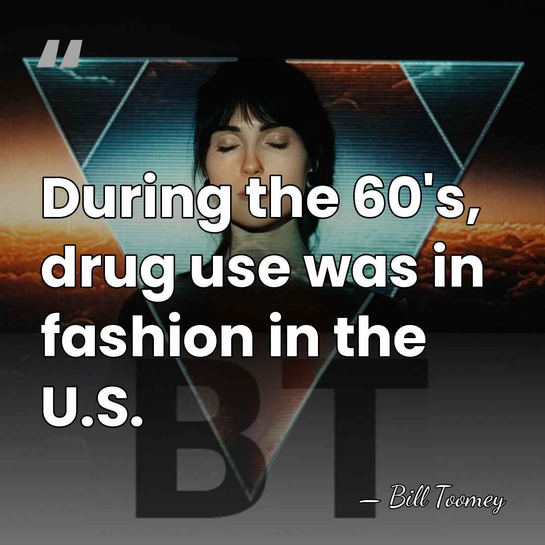 During the 60's, drug use was in fashion in the U.S. - Bill Toomey