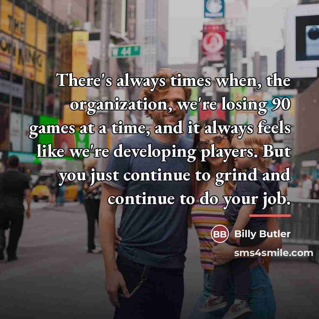 “There's always times when, the organization, we're losing 90 games…” quote by Billy Butler