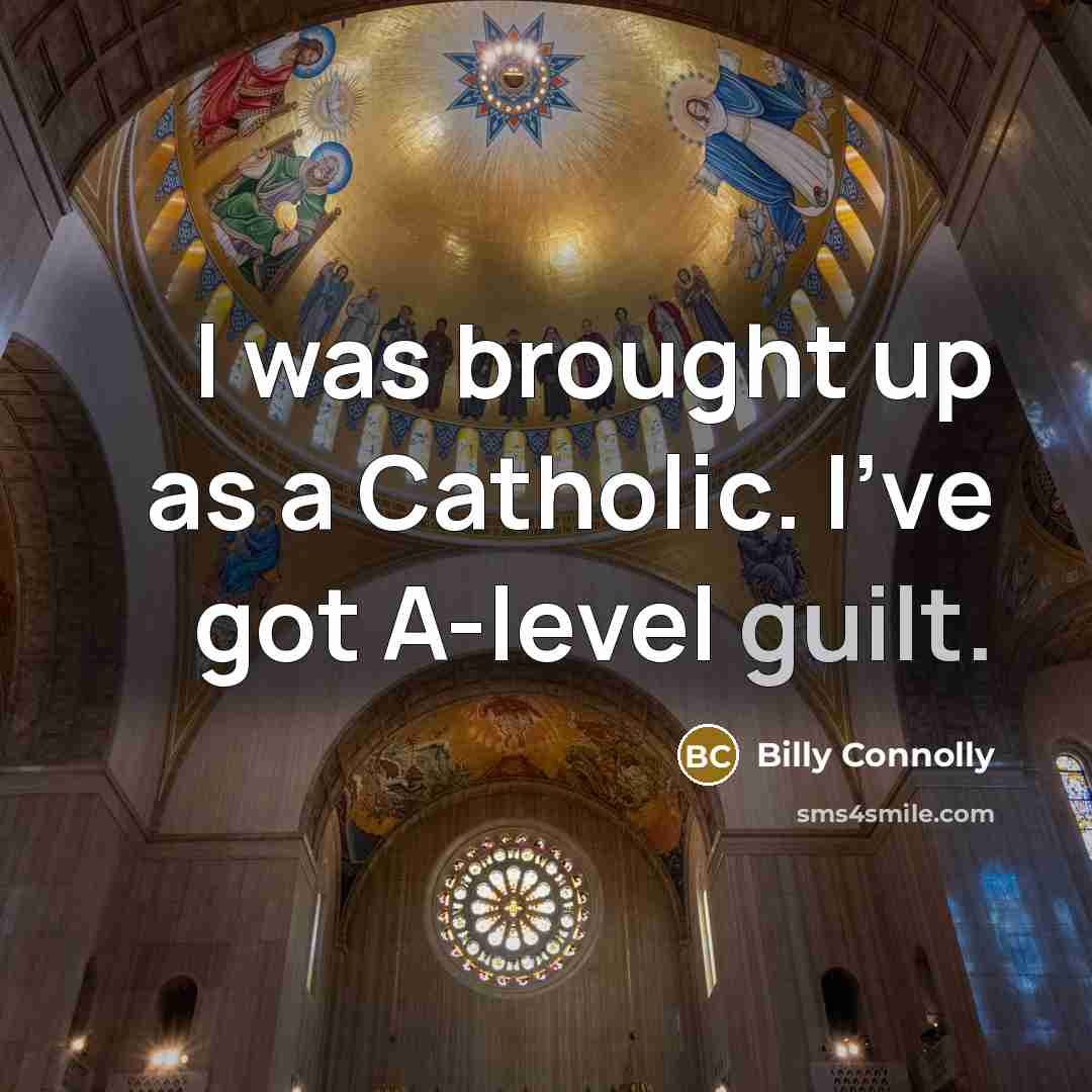 “I was brought up as a Catholic. I've got A-level…” quote by Billy Connolly
