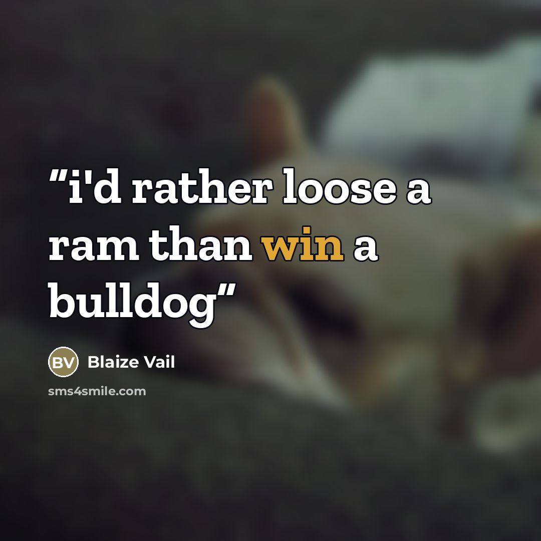 “i'd rather loose a ram than win a bulldog” quote by Blaize Vail