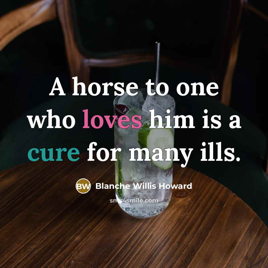 “A horse to one who loves him is a cure for many ills.” quote by Blanche Willis Howard