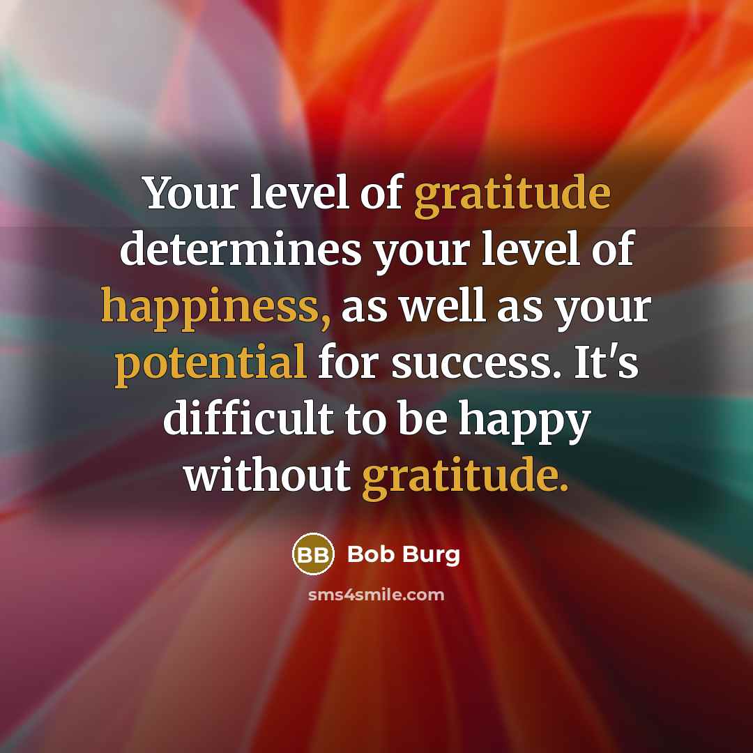 “Your level of gratitude determines your level of happiness, as…” quote by Bob Burg
