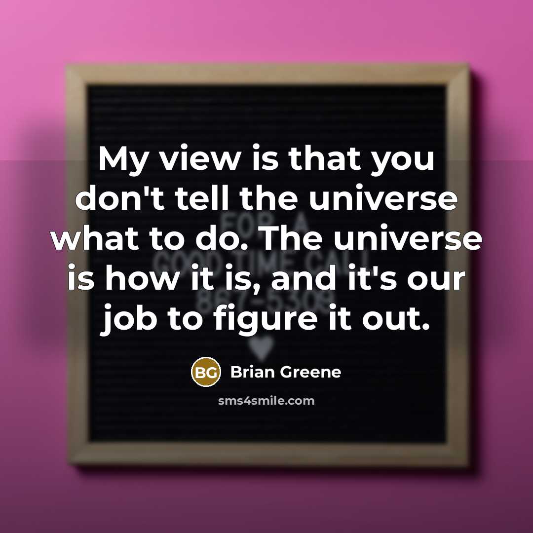 “My view is that you don't tell the universe what…” quote by Brian Greene