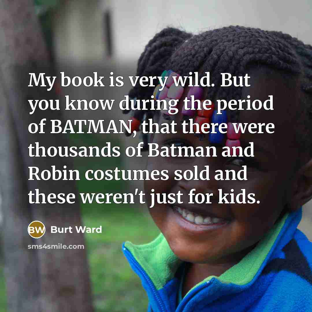 “My book is very wild. But you know during the…” quote by Burt Ward